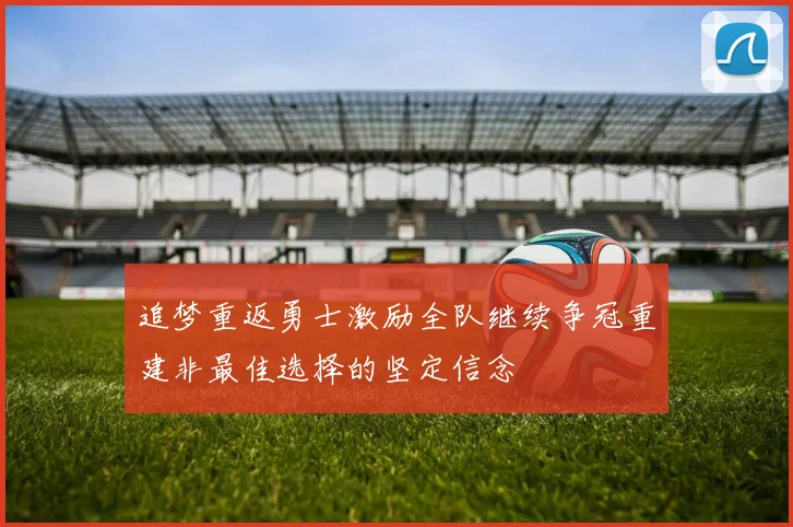 追梦重返勇士激励全队继续争冠重建非最佳选择的坚定信念
