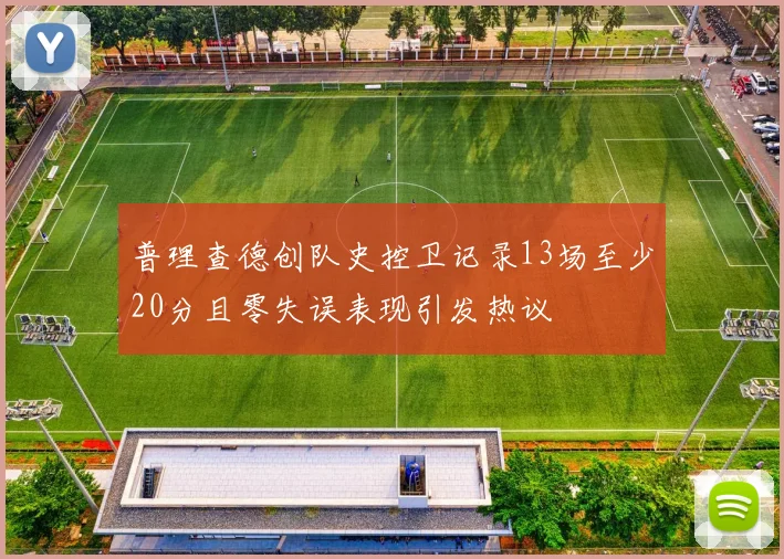 普理查德创队史控卫记录13场至少20分且零失误表现引发热议
